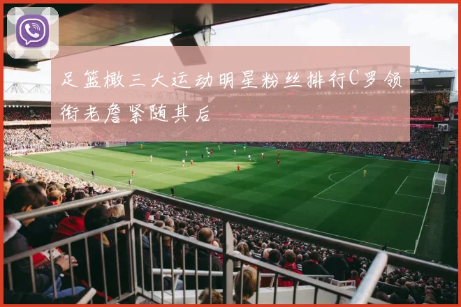 足篮橄三大运动明星粉丝排行C罗领衔老詹紧随其后