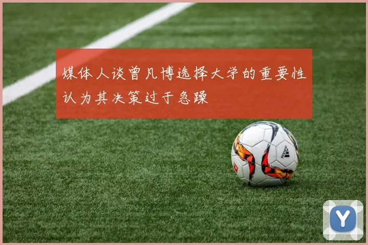 媒体人谈曾凡博选择大学的重要性认为其决策过于急躁