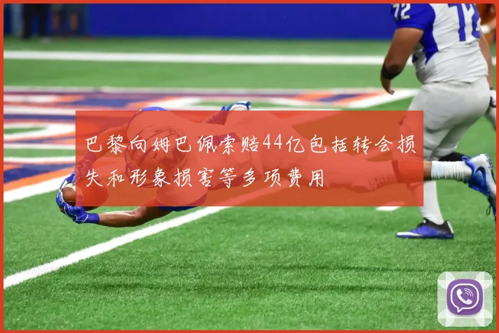 巴黎向姆巴佩索赔44亿包括转会损失和形象损害等多项费用